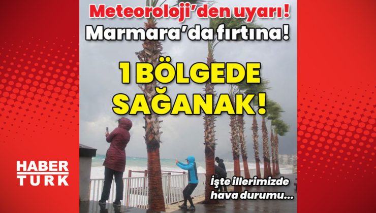 Meteoroloji’den uyarı! Marmara’da fırtına! 1 bölgede sağanak!