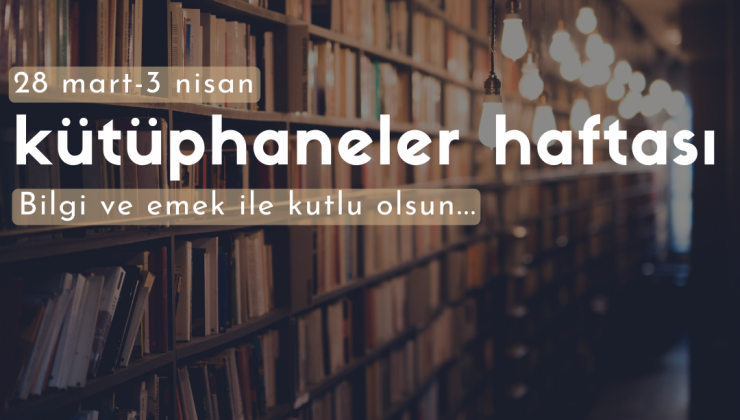 28 Mart – 3 Nisan Kütüphaneler Haftası